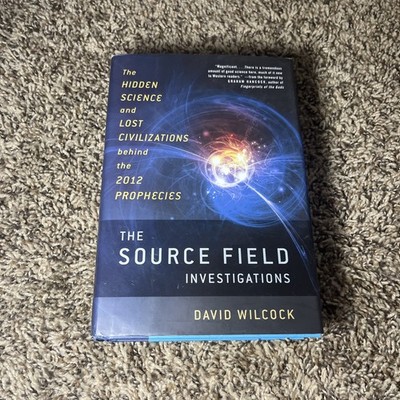 The Source Field Investigations: The Hidden Science and Lost Civilizations B...