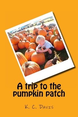 A TRIP TO THE PUMPKIN PATCH By K. C. Davis **BRAND NEW**