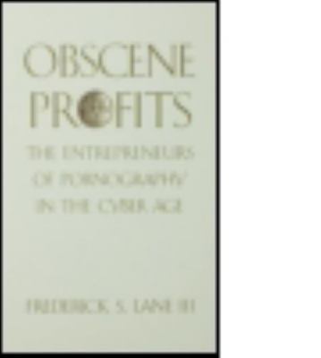 Obscene Profits : Entrepreneurs of Pornography in the Cyber Age by Frederick...