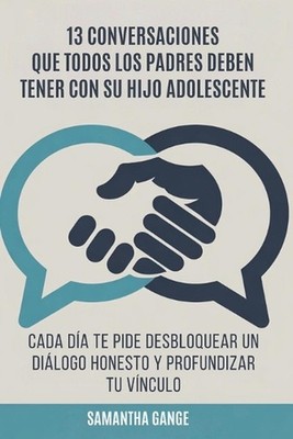 13 Conversaciones Que Cada Padre Debe Tener Con Su Hijo Adolescente: Cada D?a Te