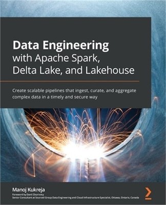 Data Engineering with Apache Spark, Delta Lake, and Lakehouse: Create scalable p
