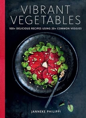 Vibrant Vegetables : 100+ Delicious Recipes Using 20+ Common Veggies