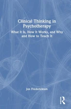 Clinical Thinking in Psychotherapy: What It Is, How It Works, and Why and How to