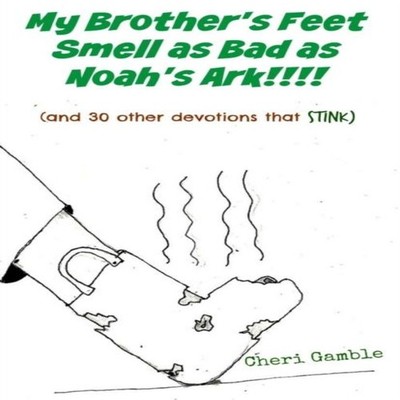 My Brother's Feet Smell as Bad as Noah's Ark! (and 30 other devot