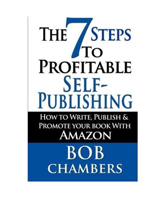 The 7 Steps To Profitable Self-Publishing: How To Write, Publish & Promote Your 