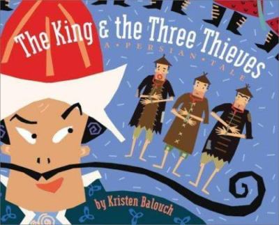 The King and the Three Thieves: A Persian Tale by Balouch, Kristin,Balouch, Omid