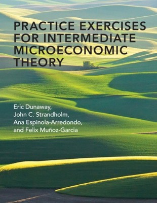 Practice Exercises for Intermediate Microeconomic Theory by Eric Dunaway