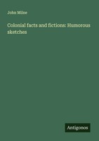 Colonial Facts And Fictions: Humorous Sketches John Milne Taschenbuch Englisch