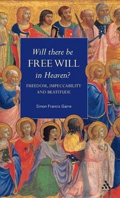 Will There Be Free Will in Heaven?: Freedom, Impeccability and Beatitude by Simo