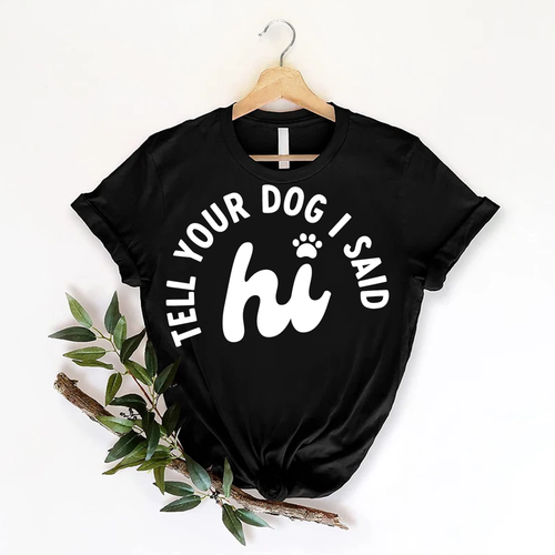 Womens tell your dog i said hi t shirt funny cool mom humor pet puppy