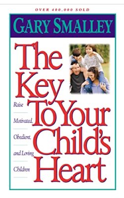 The Key to Your Child's Heart: Raise Motivated, Obedient, and Loving Children...