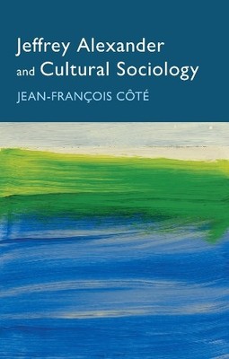 Jeffrey Alexander and Cultural Sociology by Jean-Franois Ct - 9781509555550