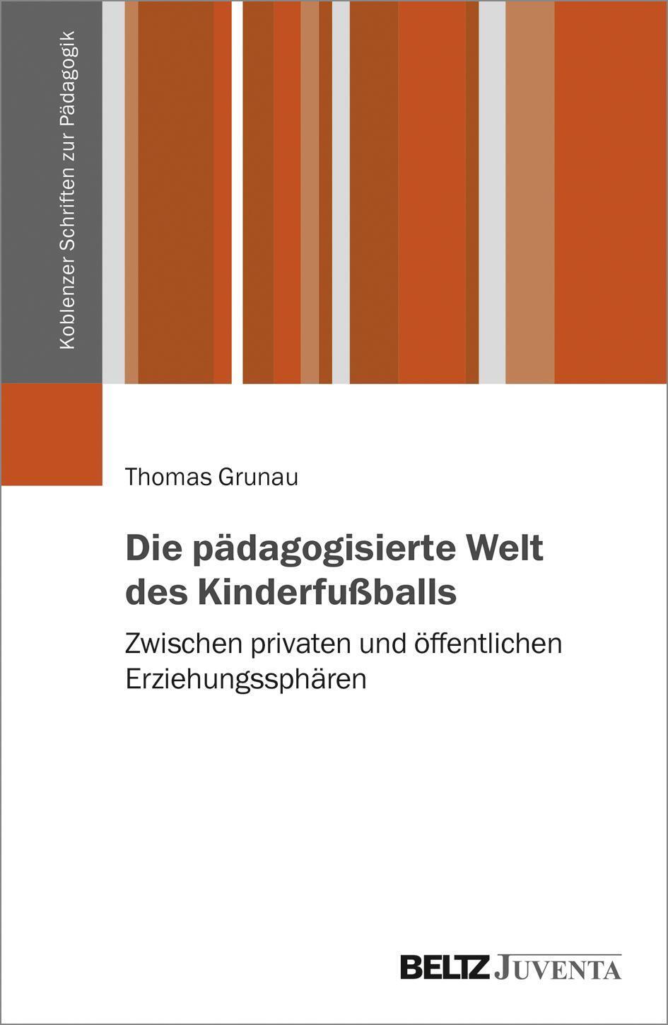 Thomas Grunau | Die Pädagogisierte Welt Des Kinderfußballs | Buch |