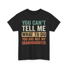 You Can't Tell Me What to Do Because You Are Not My Granddaughter T-shirt