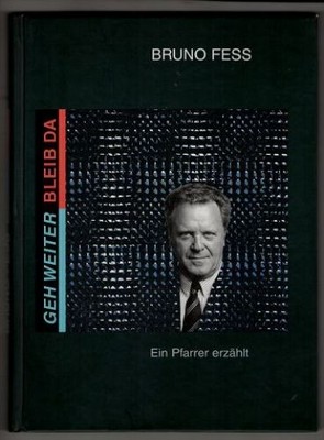 Geh weiter - bleib da : Ein Pfarrer erzählt. Fess, Bruno: