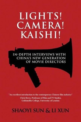 Lights! Camera! Kaishi!: In-depth Interviews with China's New Generation of Movi