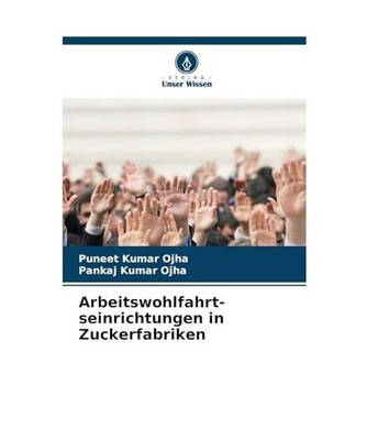 Arbeitswohlfahrt-seinrichtungen in Zuckerfabriken: DE, Ojha, Puneet Kumar; Ojha,