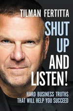 Shut Up and Listen!: Hard Business Truths that Will Help You Succeed by Tilman F