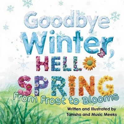 Goodbye Winter Hello Spring! From Frost to Blooms by Tanisha Meeks Paperback Boo