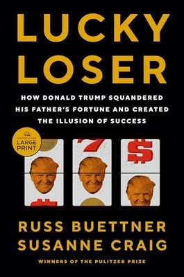 Lucky Loser: How Donald Trump Squandered His Father's Fortune and Created the I