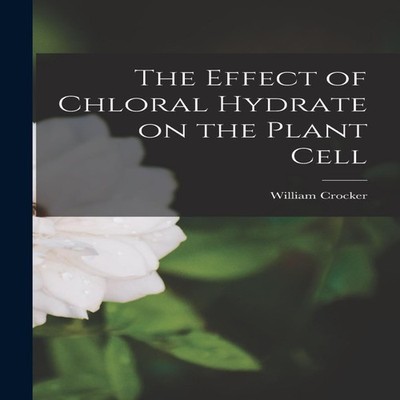 The Effect of Chloral Hydrate on the Plant Cell William 1876-1950