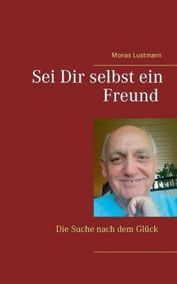 Sei Dir selbst ein Freund: Die Suche nach dem Gl?ck by Monas Lustmann (German) P
