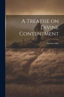 A Treatise on Divine Contentment by Simeon D. 1662 Ashe [Paperback]