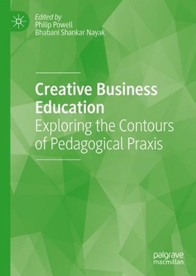 Creative Business Education: Exploring the Contours of Pedagogical Praxis by Phi