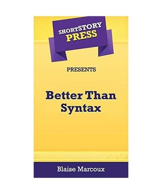 Short Story Press Presents Better Than Syntax, Blaise Marcoux
