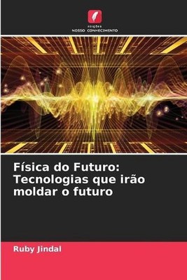 Fsica do Futuro: Tecnologias que ir?o moldar o futuro by Ruby Jindal Paperback B