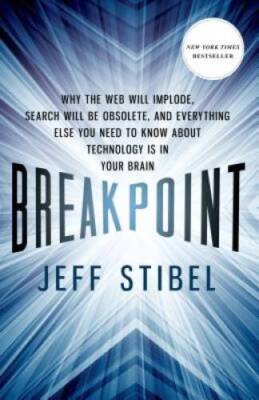 Breakpoint: Why the Web will Implode, Search will be Obsolete, and Everyt - GOOD