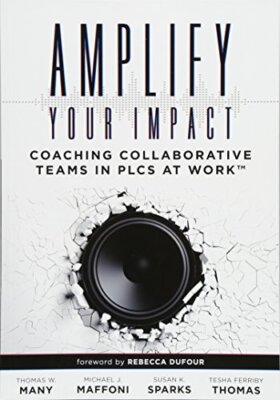 Amplify Your Impact: Coaching Collaborative Teams in PLCs by Thomas W. Many