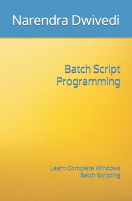 Dwivedi - Batch Script Programmierung Lernen Sie Komplett Windows Batch Script - J555z