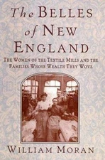 THE BELLES OF NEW ENGLAND: THE WOMEN OF THE TEXTILE MILLS By William Moran