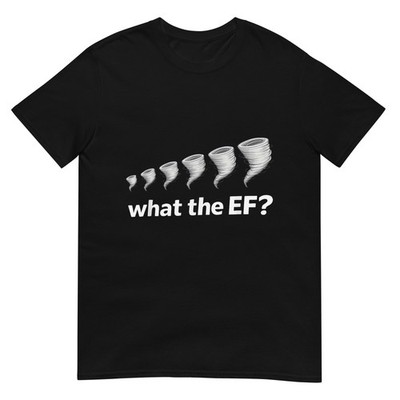 What the EF Scale Tornado Storm Chaser Meteorology Humor T-Shirt