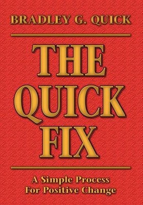 THE Quick Fix: A Simple Process For Positive Change by Bradely G. Quick (English