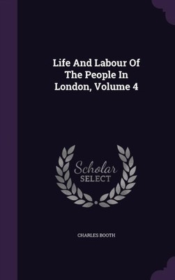 Booth - Life And Labour Of The People In London Volume 4 - New hardba - X555z