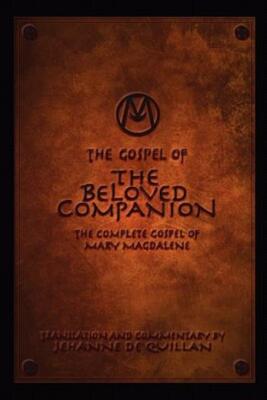 The Gospel Of The Beloved Companion: The Complete Gospel Of Mary Magdalene