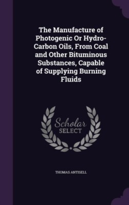 Antisell - Manufacture of Photogenic Or Hydro-Carbon Oils From Coal a - X555z