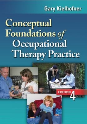 Conceptual Foundations of Occupational Therapy Practice Gary Kiel