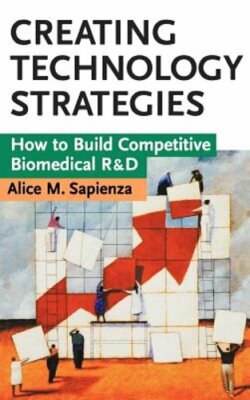 Creating Technology Strategies: How to Build Competitive Biomedical R&d: New