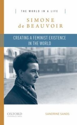 Simone de Beauvoir : Creating a Feminist Existence in the World S