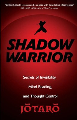 Shadow Warrior Ninja Secrets of Invisibility, Mind Reading, and Thought Control