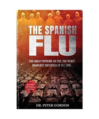 The Spanish Flu: The Great Pandemic of 1918. The Worst Deadliest Influenza of Al