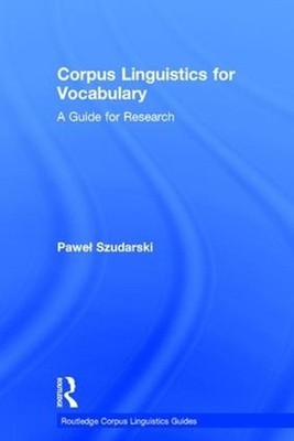Corpus Linguistics for Vocabulary: A Guide for Research by Pawe? Szudarski (Engl