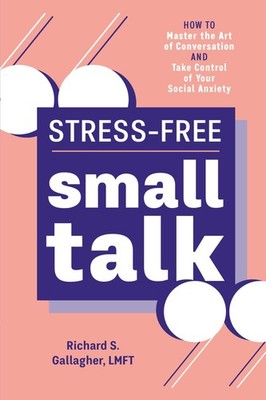 Stress-Free Small Talk: How to Master the Art of Conversation and Take Contr...