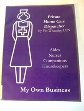 My Own Business: Private Home Care Dispatcher by Flo Wheatley