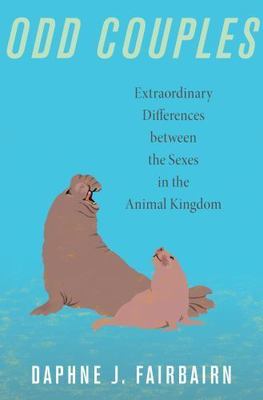 Odd Couples: Extraordinary Differences between the Sexes in the Animal Kingdom,
