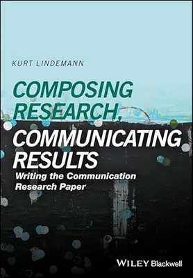 Composing Research, Communicating Results: Writing the Communication Research P