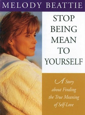 Stop Being Mean to Yourself: A Story About Finding The True Meaning of Self-...